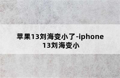 苹果13刘海变小了-iphone 13刘海变小